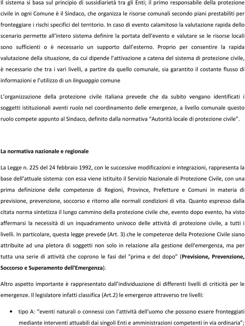 In caso di evento calamitoso la valutazione rapida dello scenario permette all intero sistema definire la portata dell'evento e valutare se le risorse locali sono sufficienti o è necessario un