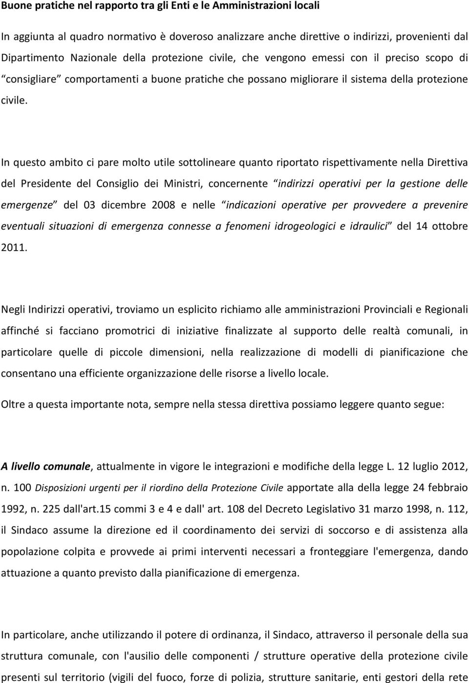 In questo ambito ci pare molto utile sottolineare quanto riportato rispettivamente nella Direttiva del Presidente del Consiglio dei Ministri, concernente indirizzi operativi per la gestione delle