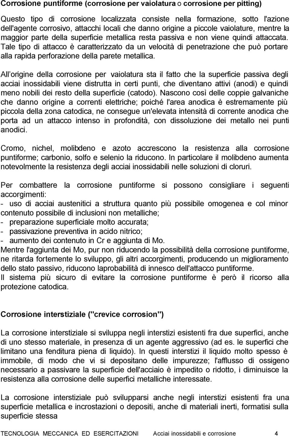 Tale tipo di attacco è caratterizzato da un velocità di penetrazione che può portare alla rapida perforazione della parete metallica.