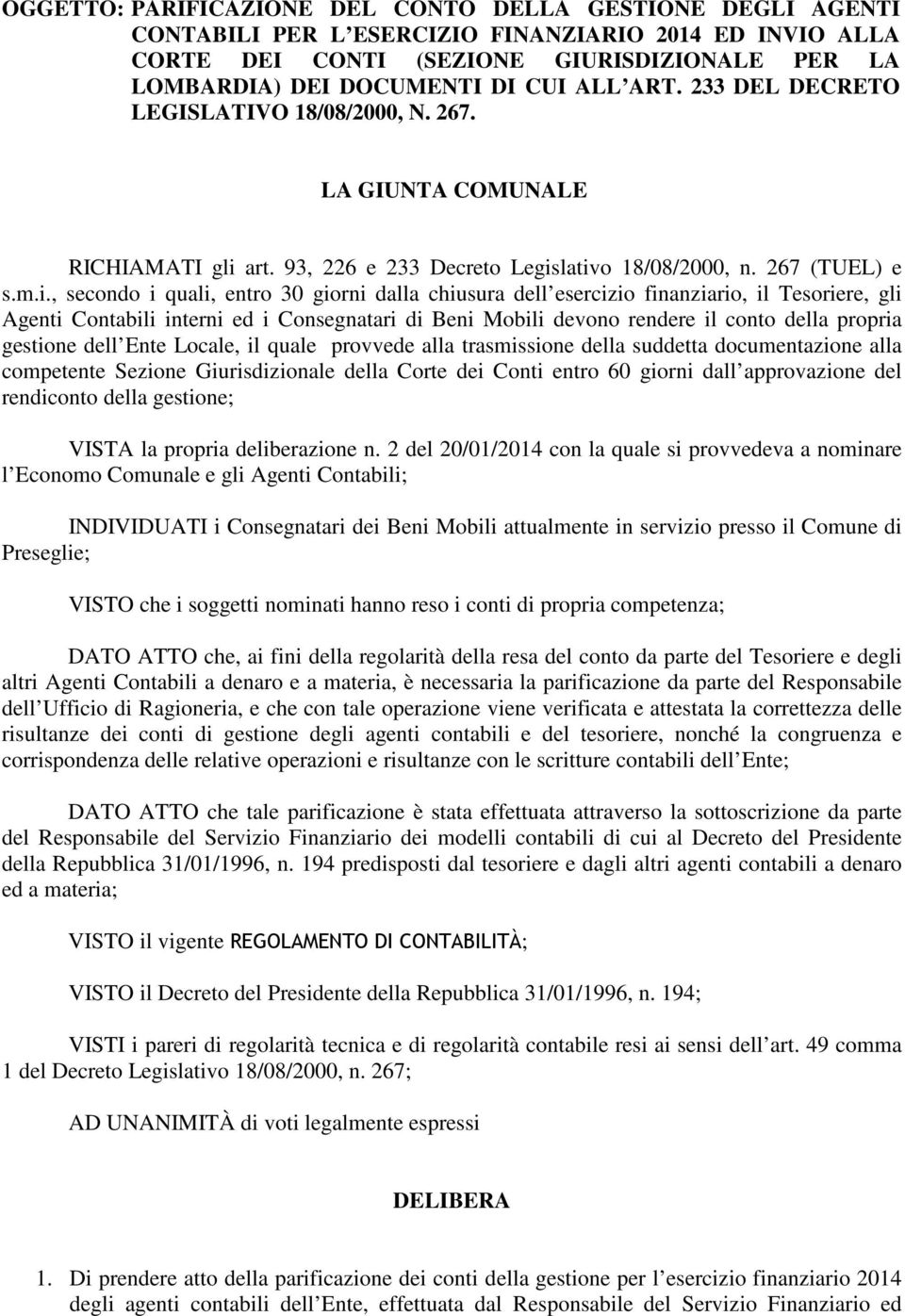 lativo 18/08/2000, n. 267 (TUEL) e s.m.i., secondo i quali, entro 30 giorni dalla chiusura dell esercizio finanziario, il Tesoriere, gli Agenti Contabili interni ed i Consegnatari di Beni Mobili