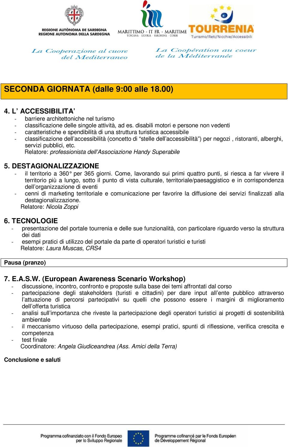 ristoranti, alberghi, servizi pubblici, etc. Relatore: professionista dell Associazione Handy Superabile 5. DESTAGIONALIZZAZIONE - il territorio a 360 per 365 giorni.