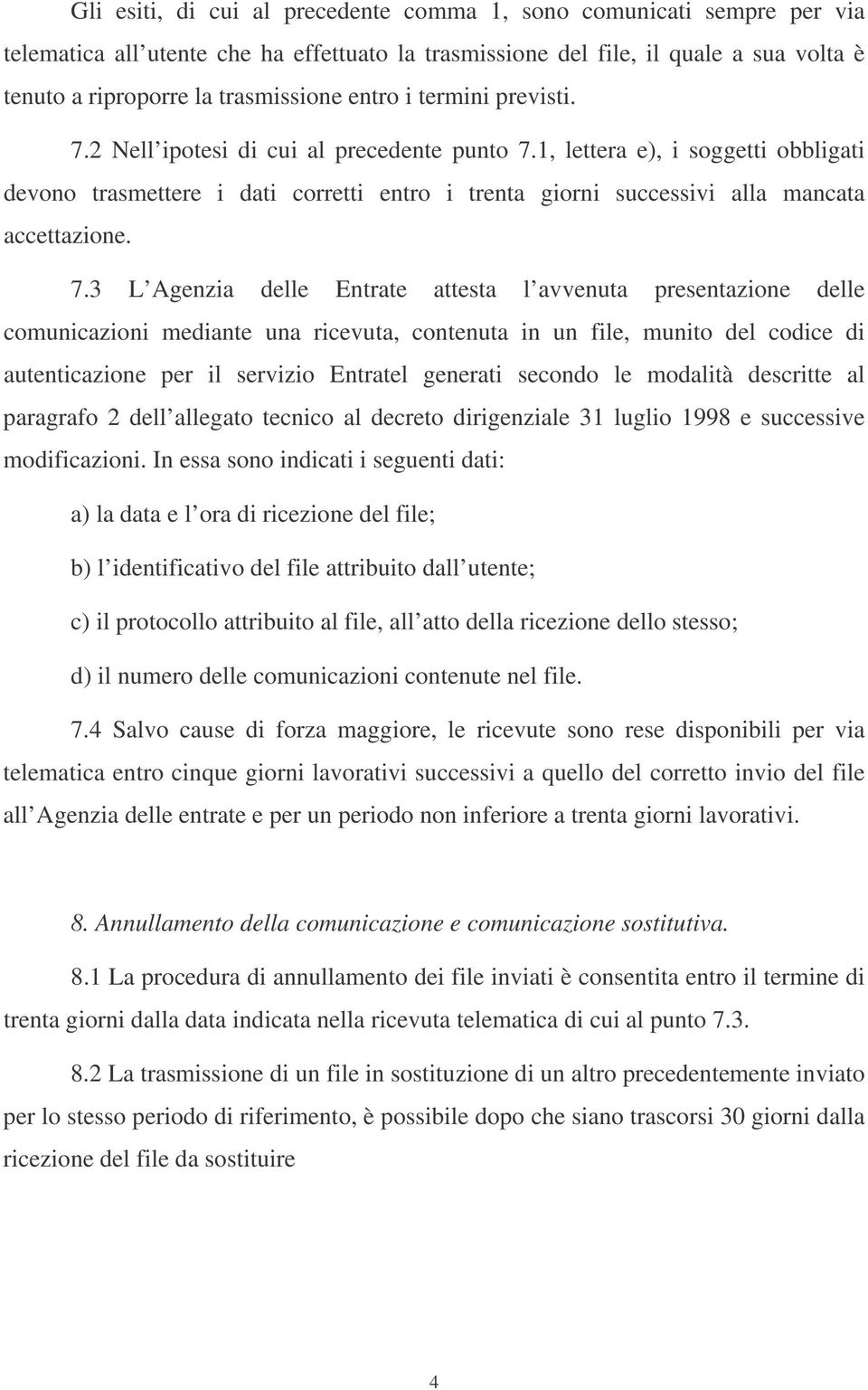 1, lettera e), i soggetti obbligati devono trasmettere i dati corretti entro i trenta giorni successivi alla mancata accettazione. 7.