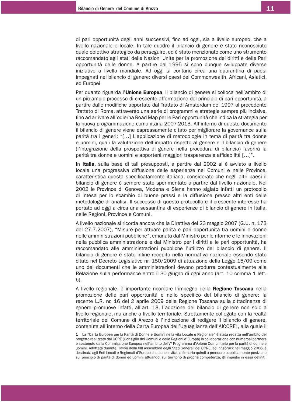 promozione dei diritti e delle Pari opportunità delle donne. A partire dal 1995 si sono dunque sviluppate diverse iniziative a livello mondiale.