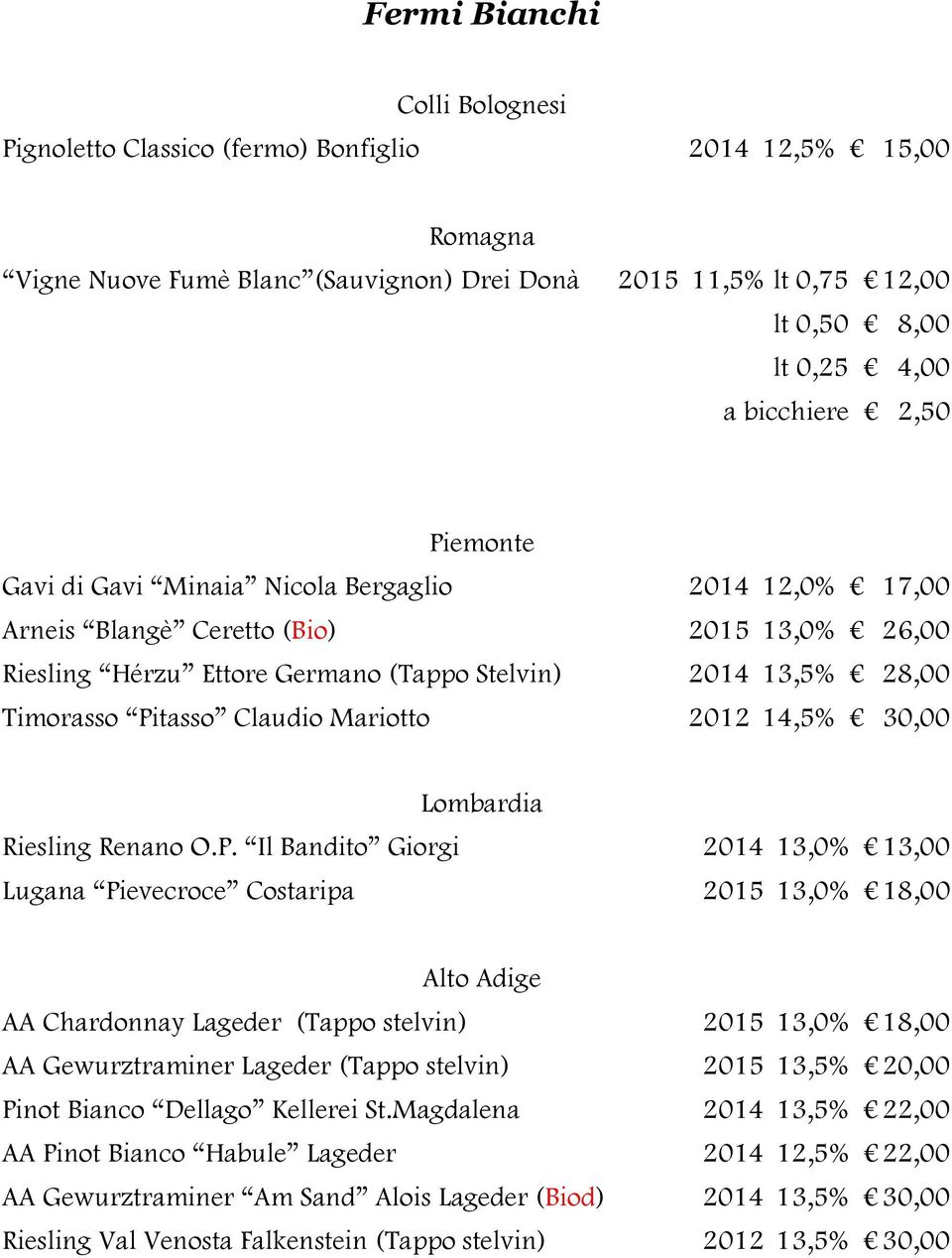 Pitasso Claudio Mariotto 2012 14,5% 30,00 Lombardia Riesling Renano O.P. Il Bandito Giorgi 2014 13,0% 13,00 Lugana Pievecroce Costaripa 2015 13,0% 18,00 Alto Adige AA Chardonnay Lageder (Tappo