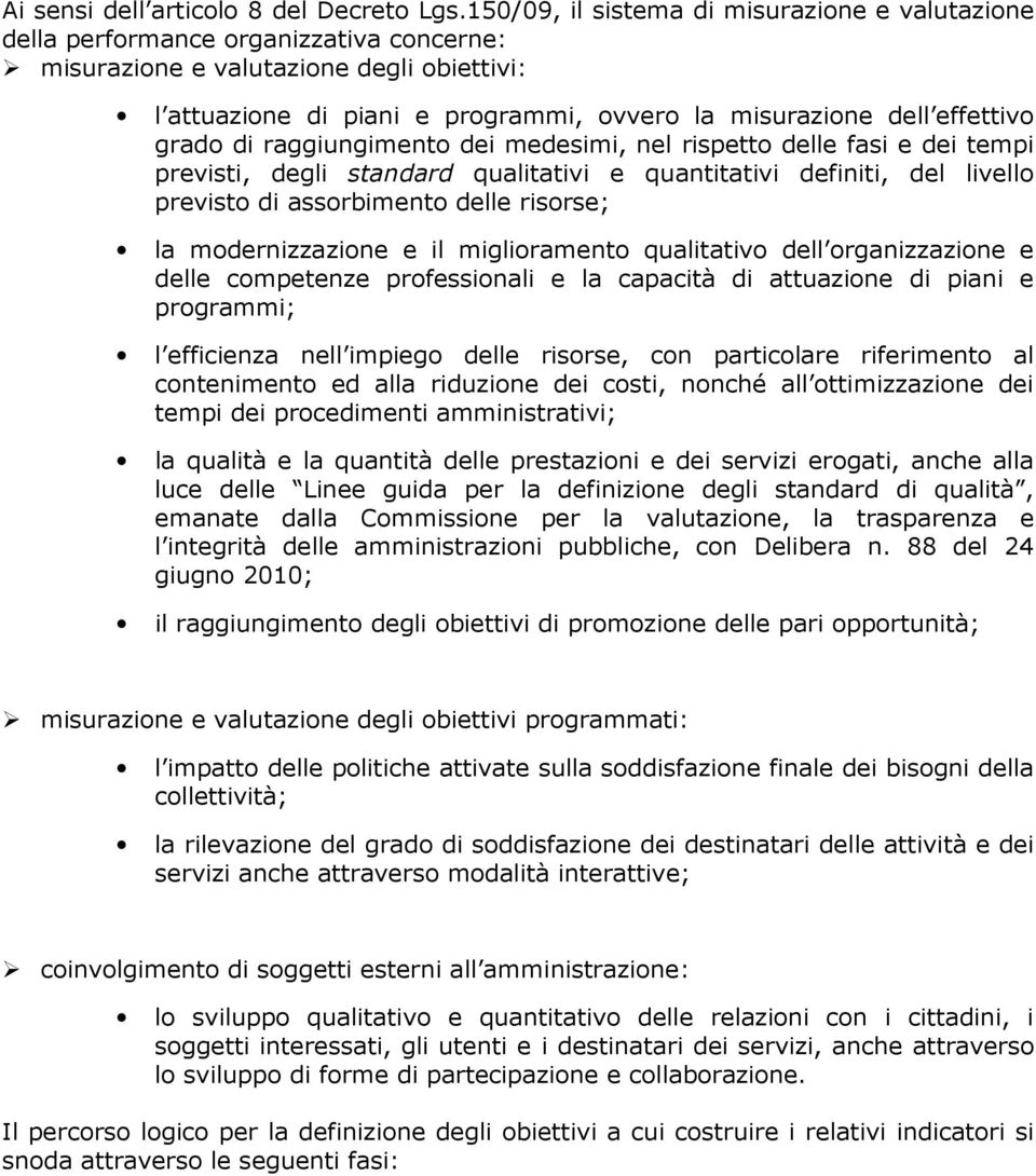 effettivo grado di raggiungimento dei medesimi, nel rispetto delle fasi e dei tempi previsti, degli standard qualitativi e quantitativi definiti, del livello previsto di assorbimento delle risorse;