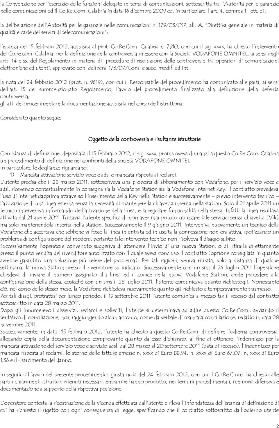A, Direttiva generale in materia di qualità e carte dei servizi di telecomunicazioni ; l istanza del 15 febbraio 2012, acquisita al prot. Co.Re.Com. Calabria n. 7910, con cui il sig.