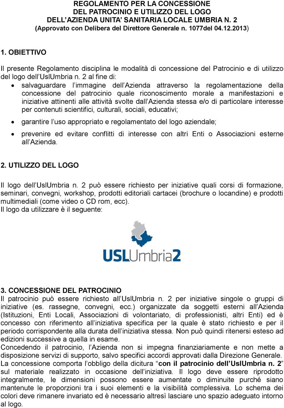 2 al fine di: salvaguardare l immagine dell Azienda attraverso la regolamentazione della concessione del patrocinio quale riconoscimento morale a manifestazioni e iniziative attinenti alle attività