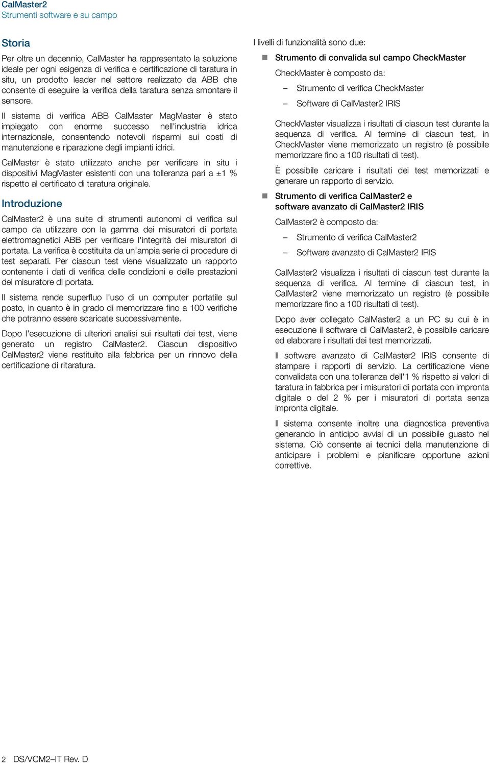 Il sistema di verifica ABB CalMaster MagMaster è stato impiegato con enorme successo nell'industria idrica internazionale, consentendo notevoli risparmi sui costi di manutenzione e riparazione degli