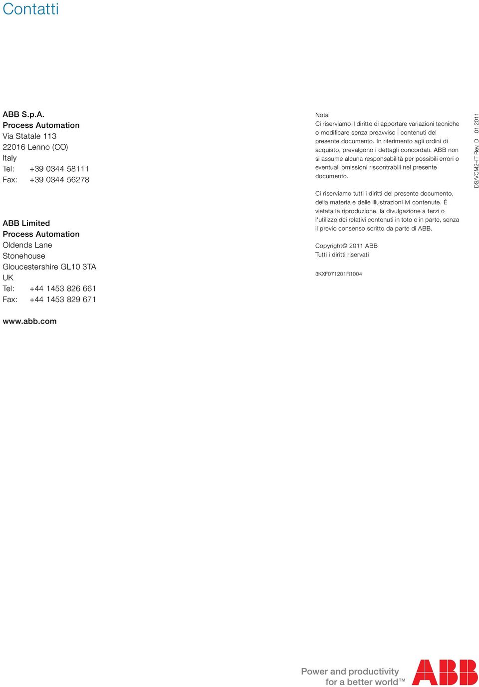 Process Automation Via Statale 113 22016 Lenno (CO) Italy Tel: +39 0344 58111 Fax: +39 0344 56278 ABB Limited Process Automation Oldends Lane Stonehouse Gloucestershire GL10 3TA UK Tel: +44 1453 826