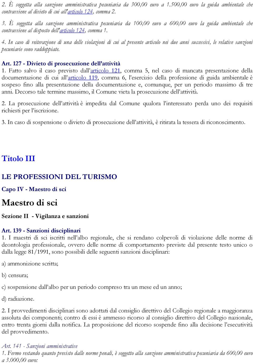 È soggetta alla sanzione amministrativa pecuniaria da 100,00 euro a 600,00 euro la guida ambientale che contravviene al disposto dell'articolo 124, comma 1. 4.