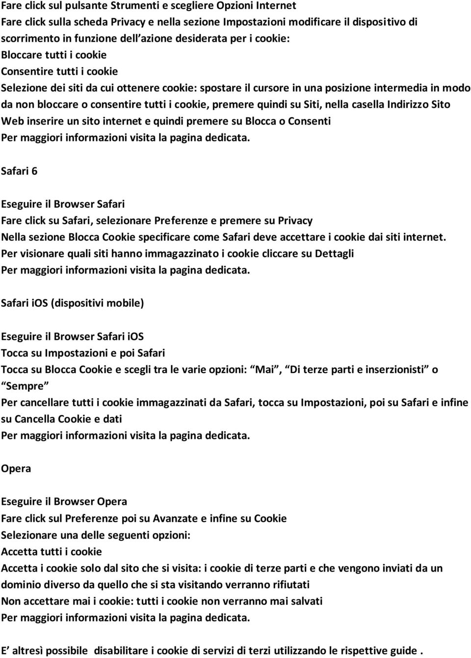 cookie, premere quindi su Siti, nella casella Indirizzo Sito Web inserire un sito internet e quindi premere su Blocca o Consenti Safari 6 Eseguire il Browser Safari Fare click su Safari, selezionare