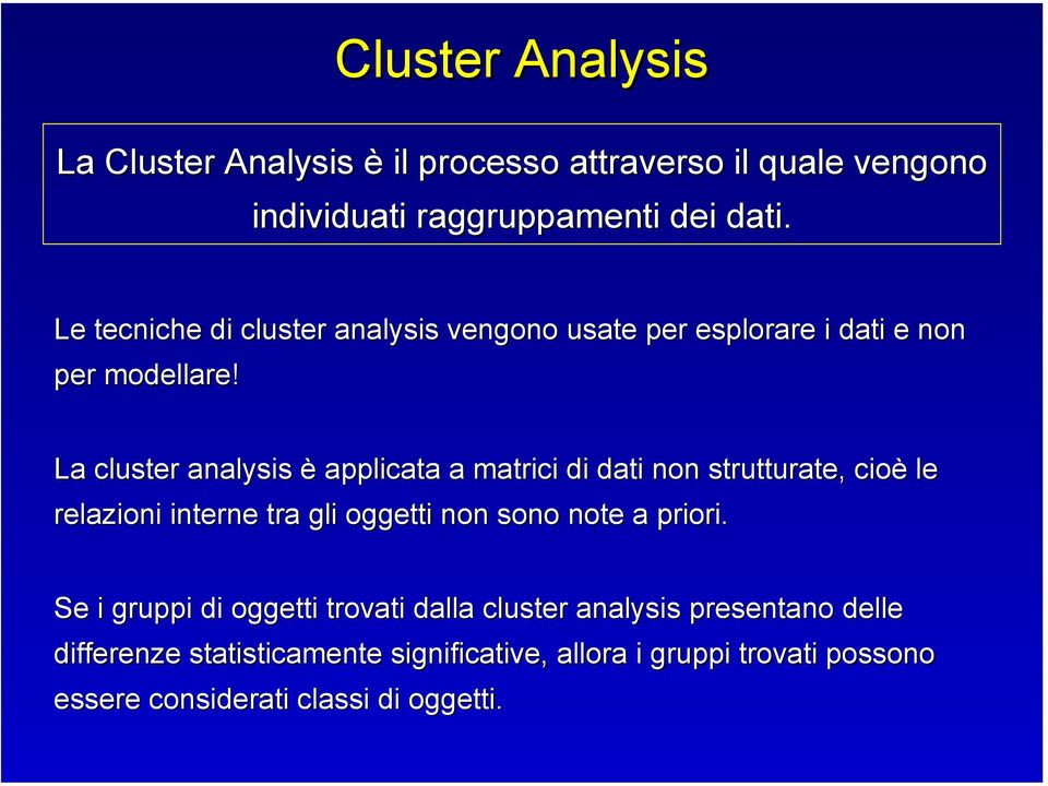 La cluster analysis è applicata a matrici di dati non strutturate, cioè le relazioni interne tra gli oggetti non sono note a