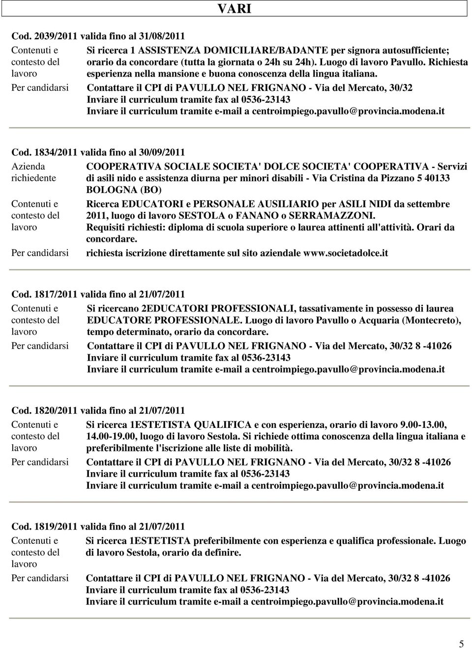 1834/2011 valida fino al 30/09/2011 Azienda COOPERATIVA SOCIALE SOCIETA' DOLCE SOCIETA' COOPERATIVA - Servizi richiedente di asili nido e assistenza diurna per minori disabili - Via Cristina da