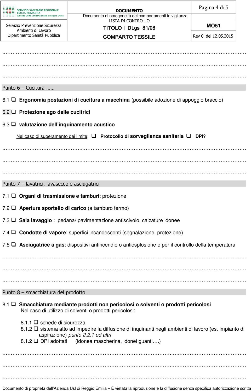 1 Organi di trasmissione e tamburi: protezione 7.2 Apertura sportello di carico (a tamburo fermo) 7.3 Sala lavaggio : pedana/ pavimentazione antiscivolo, calzature idonee 7.