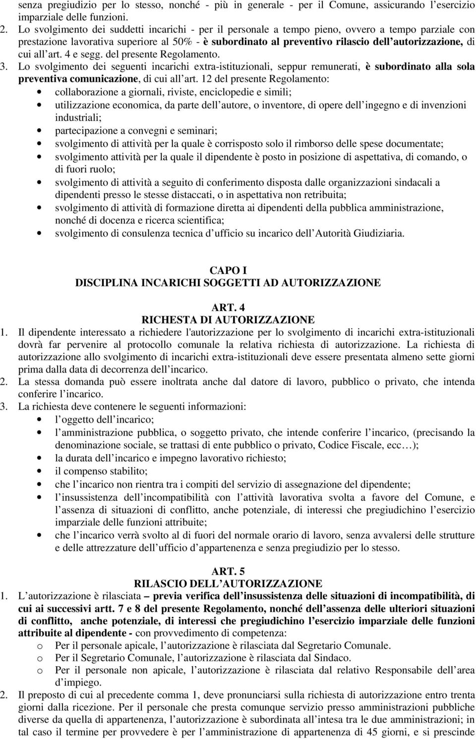 di cui all art. 4 e segg. del presente Regolamento. 3. Lo svolgimento dei seguenti incarichi extra-istituzionali, seppur remunerati, è subordinato alla sola preventiva comunicazione, di cui all art.