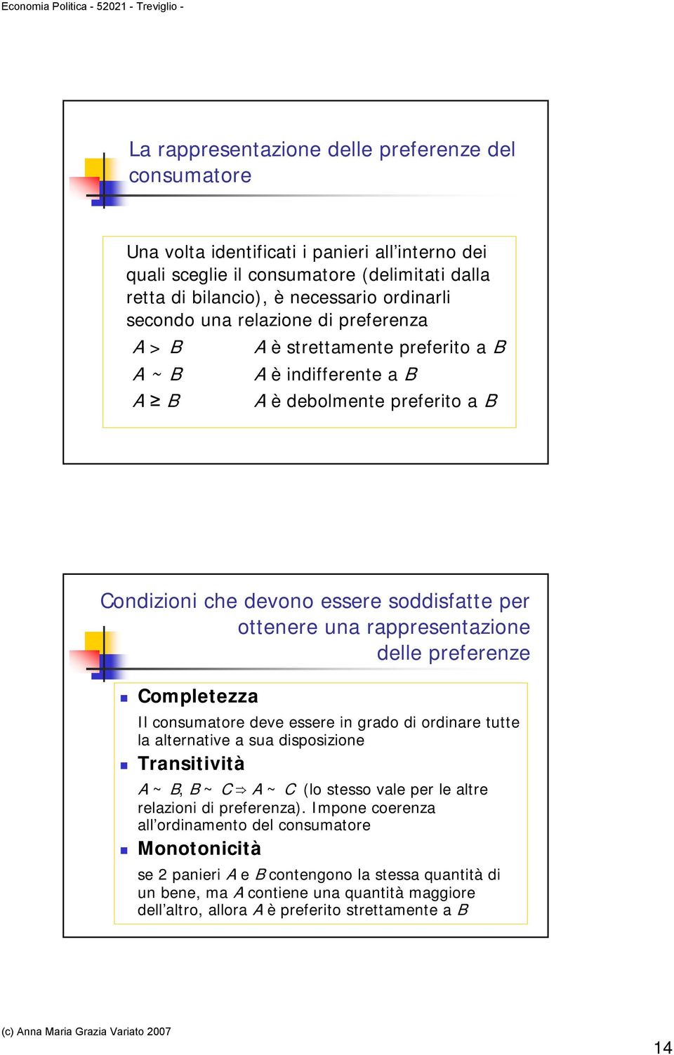 delle preferenze Completezza Il consumatore deve essere in grado di ordinare tutte la alternative a sua disposizione Transitività A ~ B, B ~ C A ~ C (lo stesso vale per le altre relazioni di