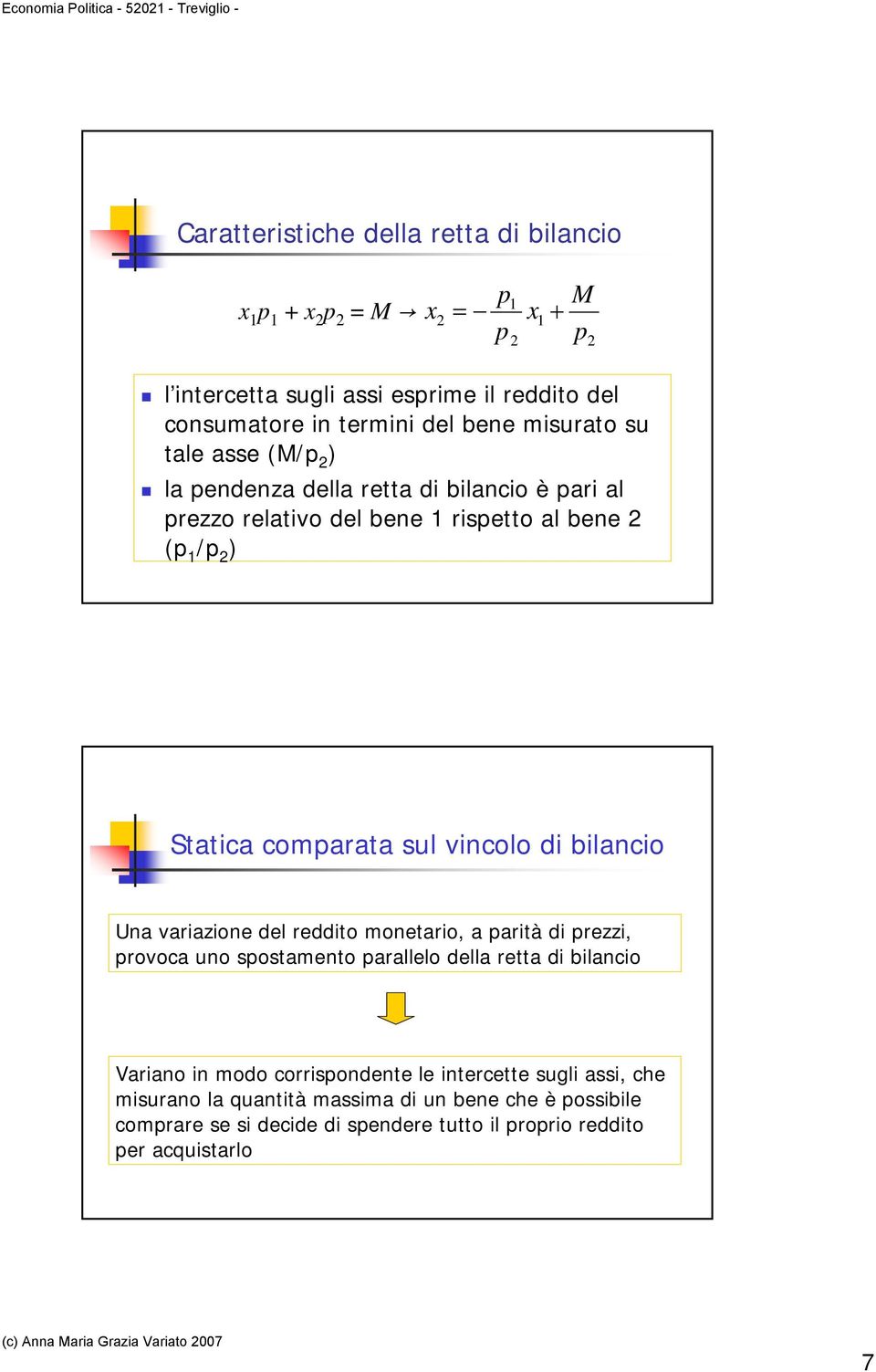 vincolo di bilancio Una variazione del reddito monetario, a parità di prezzi, provoca uno spostamento parallelo della retta di bilancio Variano in modo