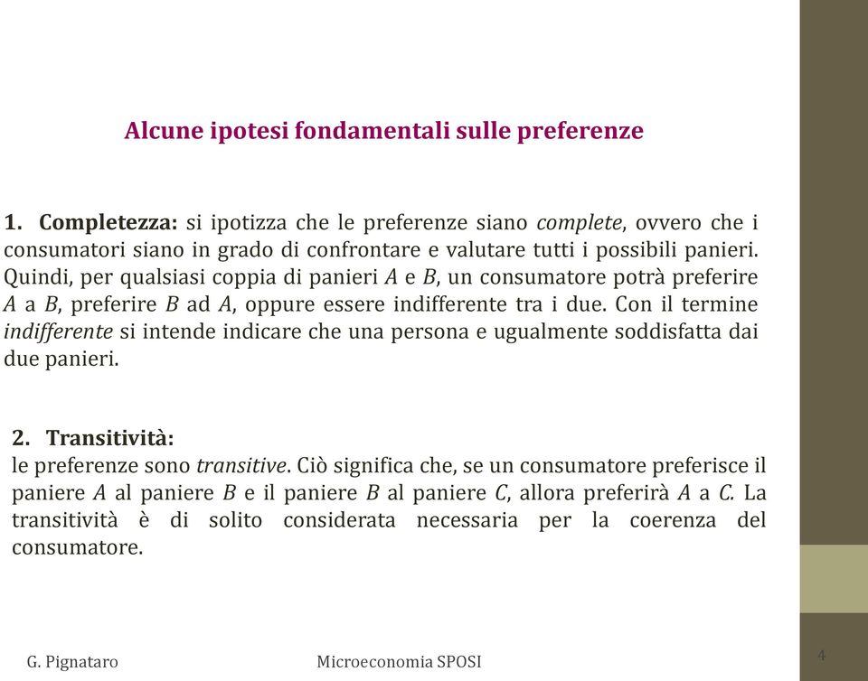 Quindi, per qualsiasi coppia di panieri A e B, un consumatore potrà preferire A a B, preferire B ad A, oppure essere indifferente tra i due.