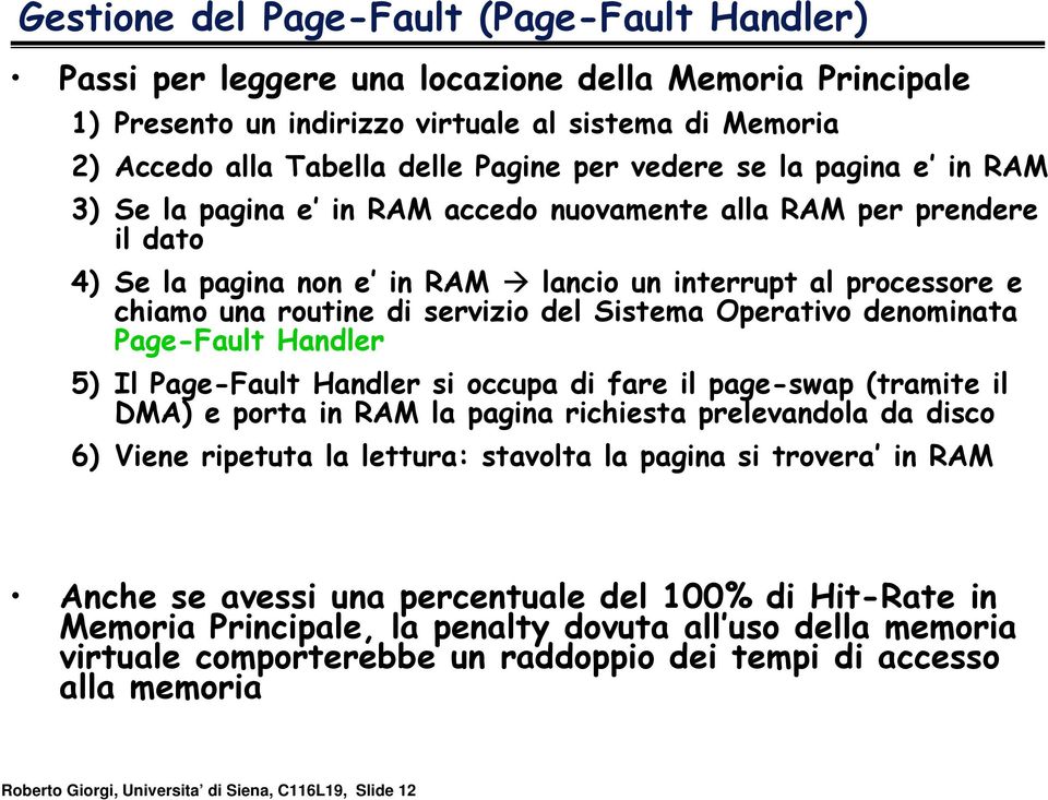 del Sistema Operativo denominata Page-Fault Handler 5) Il Page-Fault Handler si occupa di fare il page-swap (tramite il DMA) e porta in RAM la pagina richiesta prelevandola da disco 6) Viene ripetuta