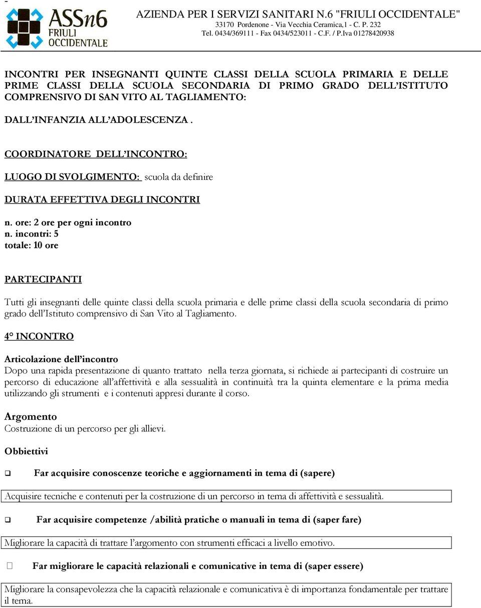 INFANZIA ALL ADOLESCENZA. COORDINATORE DELL INCONTRO: LUOGO DI SVOLGIMENTO: scuola da definire DURATA EFFETTIVA DEGLI INCONTRI n. ore: 2 ore per ogni incontro n.