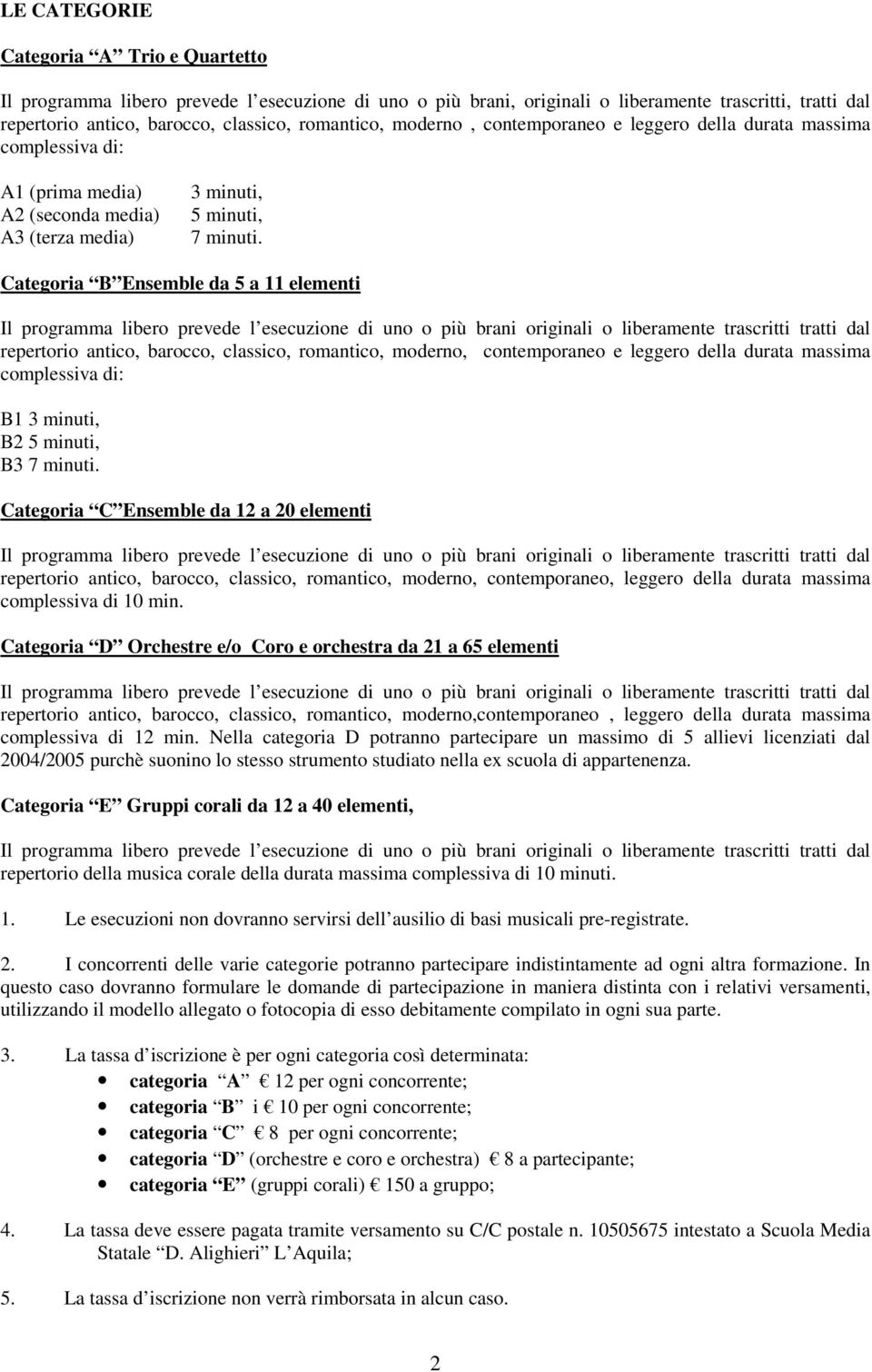 Categoria B Ensemble da 5 a 11 elementi Il libero prevede l esecuzione di uno o più brani originali o liberamente trascritti tratti dal repertorio antico, barocco, classico, romantico, moderno,