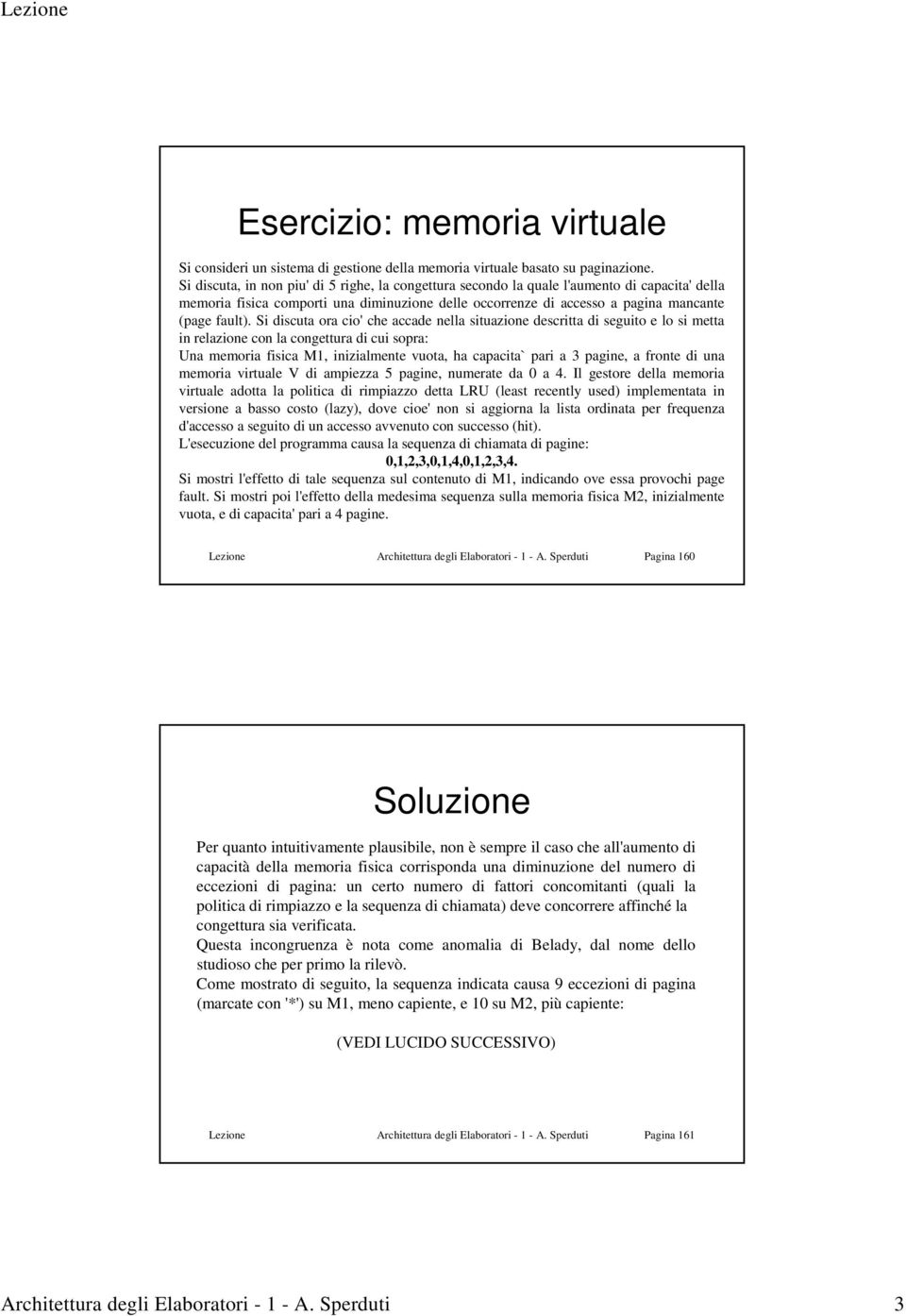 Si discuta ora cio' che accade nella situazione descritta di seguito e lo si metta in relazione con la congettura di cui sopra: Una memoria M, inizialmente vuota, ha capacita` pari a pagine, a fronte