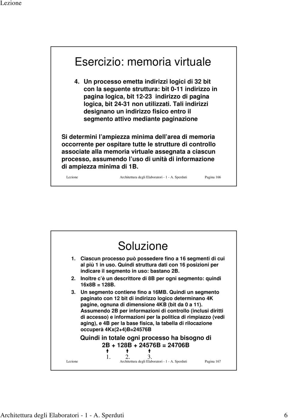 associate alla memoria virtuale assegnata a ciascun processo, assumendo l uso di unità di informazione di ampiezza minima di B. Lezione Architettura degli Elaboratori - - A. Sperduti Pagina 66.