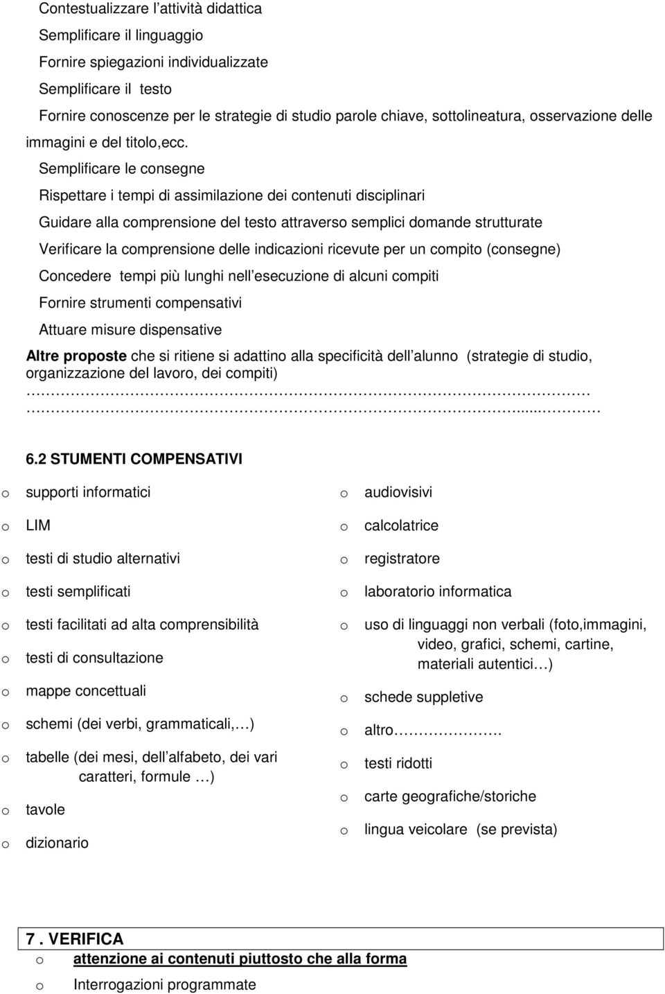 Semplificare le consegne Rispettare i tempi di assimilazione dei contenuti disciplinari Guidare alla comprensione del testo attraverso semplici domande strutturate Verificare la comprensione delle