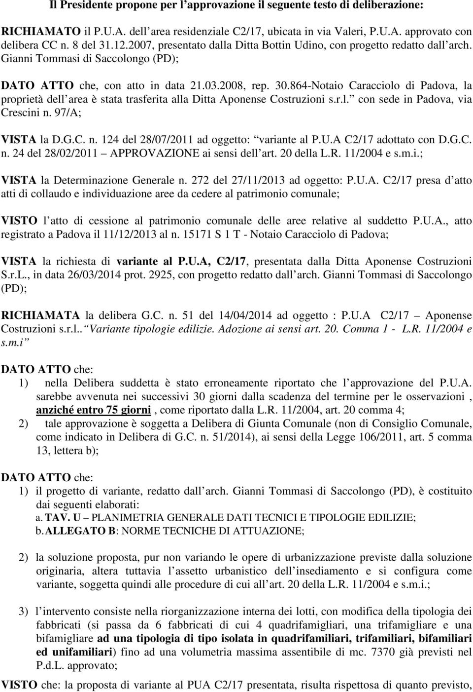 864-Notaio Caracciolo di Padova, la proprietà dell area è stata trasferita alla Ditta Aponense Costruzioni s.r.l. con sede in Padova, via Crescini n. 97/A; VISTA la D.G.C. n. 124 del 28/07/2011 ad oggetto: variante al P.