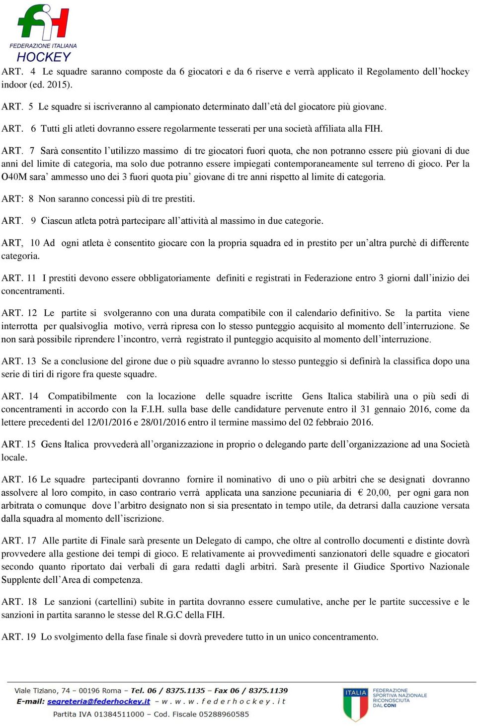 6 Tutti gli atleti dovranno essere regolarmente tesserati per una società affiliata alla FIH. ART.