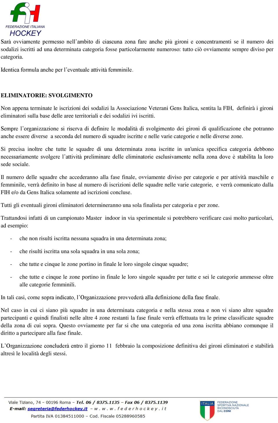 ELIMINATORIE: SVOLGIMENTO Non appena terminate le iscrizioni dei sodalizi la Associazione Veterani Gens Italica, sentita la FIH, definirà i gironi eliminatori sulla base delle aree territoriali e dei