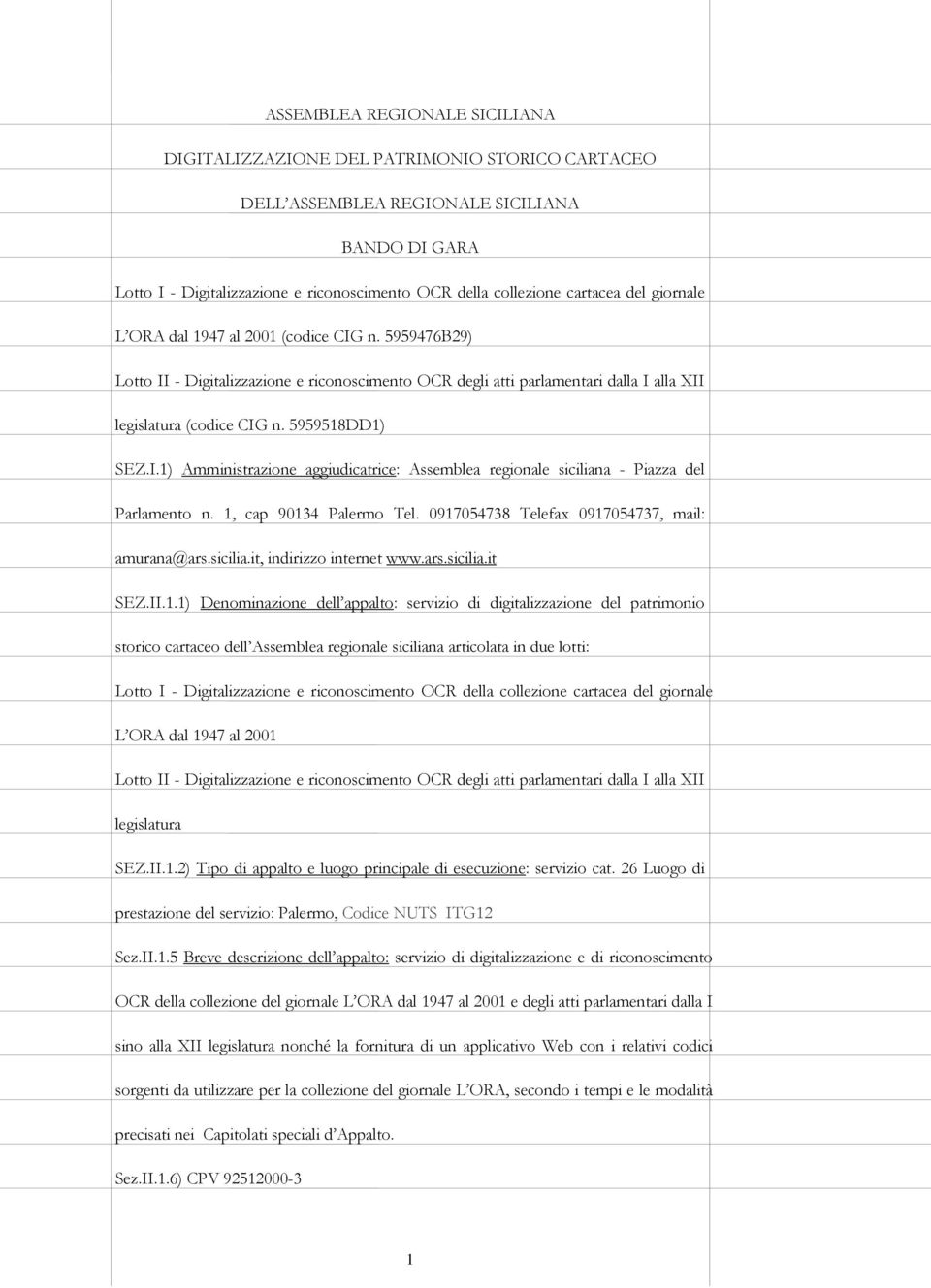 5959518DD1) SEZ.I.1) Amministrazione aggiudicatrice: Assemblea regionale siciliana - Piazza del Parlamento n. 1, cap 90134 Palermo Tel. 0917054738 Telefax 0917054737, mail: amurana@ars.sicilia.it, indirizzo internet www.