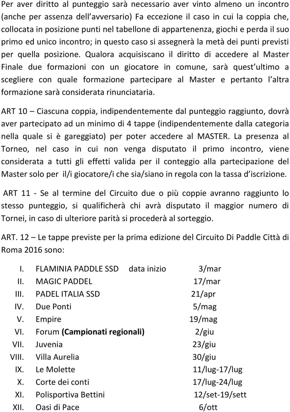 Qualora acquisiscano il diritto di accedere al Master Finale due formazioni con un giocatore in comune, sarà quest ultimo a scegliere con quale formazione partecipare al Master e pertanto l altra