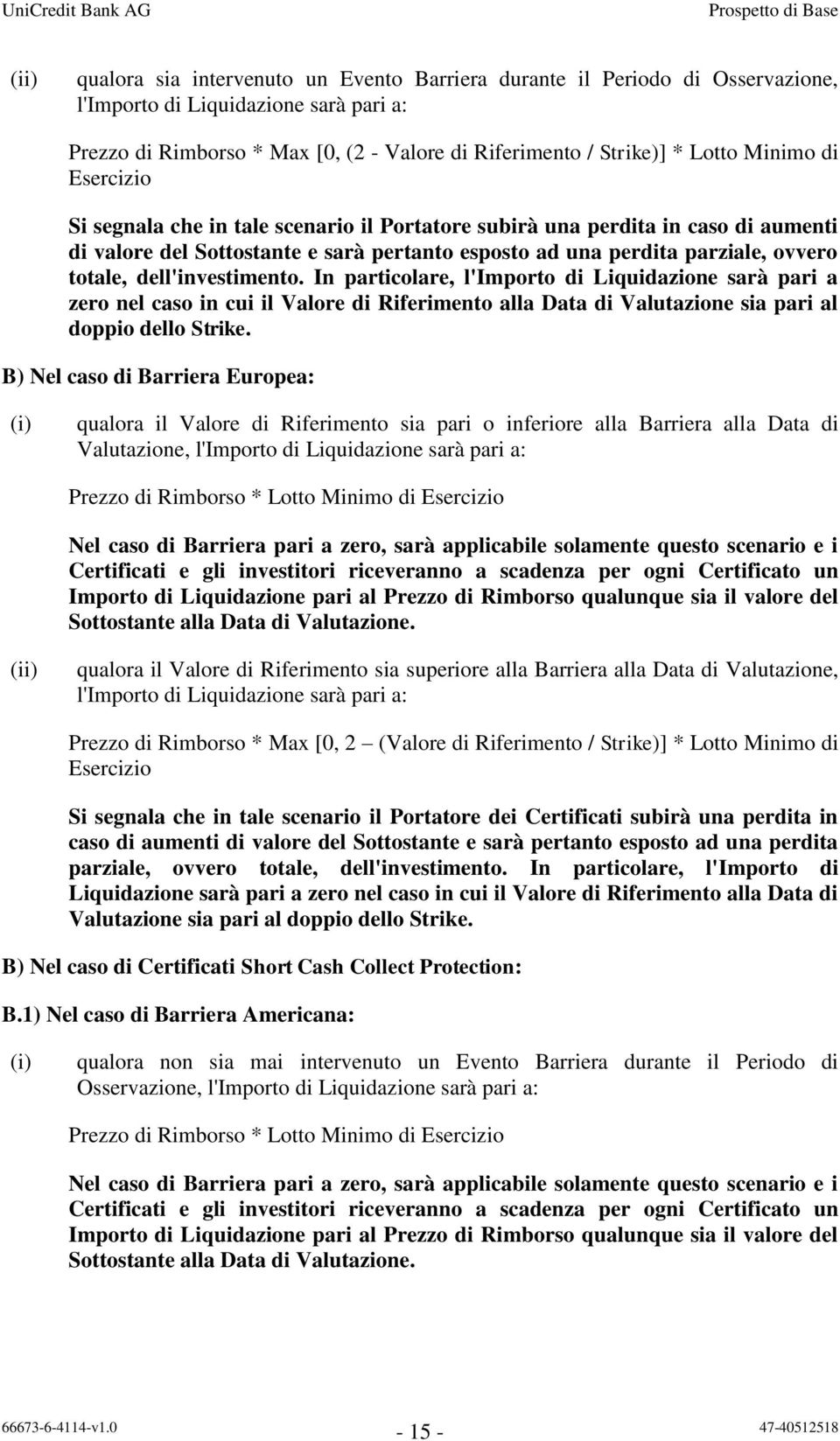 dell'investimento. In particolare, l'importo di Liquidazione sarà pari a zero nel caso in cui il Valore di Riferimento alla Data di Valutazione sia pari al doppio dello Strike.