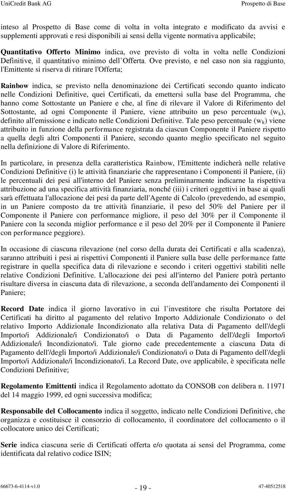 Ove previsto, e nel caso non sia raggiunto, l'emittente si riserva di ritirare l'offerta; Rainbow indica, se previsto nella denominazione dei Certificati secondo quanto indicato nelle Condizioni