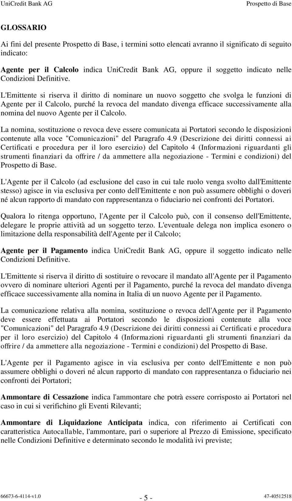 L'Emittente si riserva il diritto di nominare un nuovo soggetto che svolga le funzioni di Agente per il Calcolo, purché la revoca del mandato divenga efficace successivamente alla nomina del nuovo