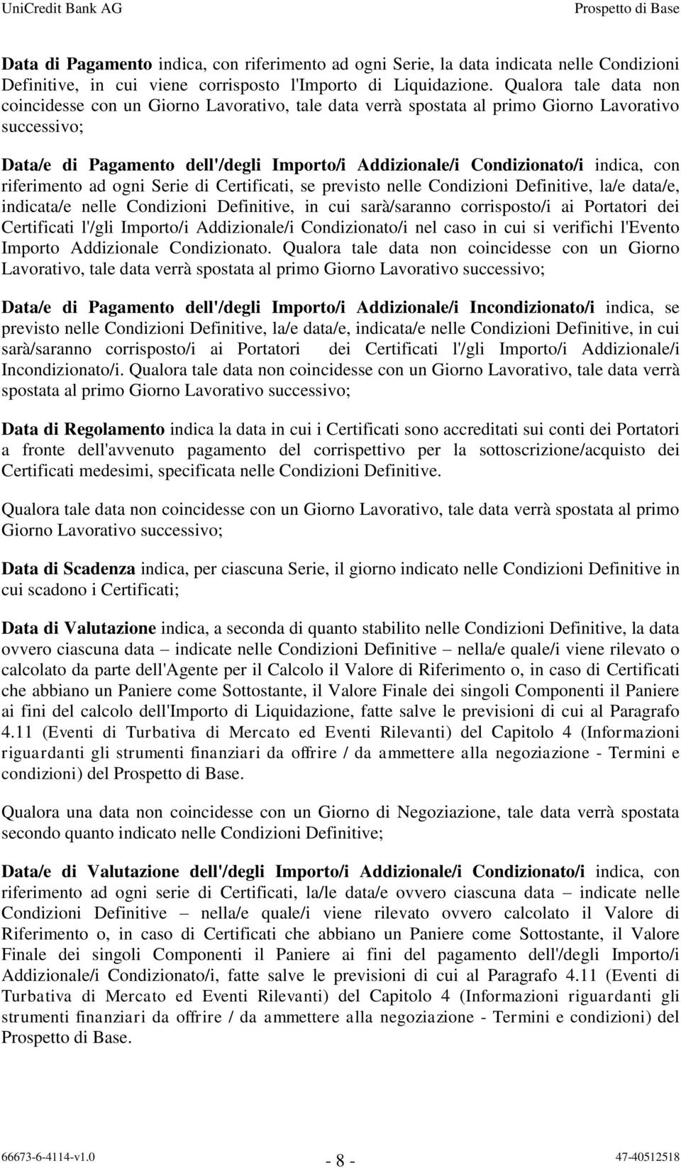 indica, con riferimento ad ogni Serie di Certificati, se previsto nelle Condizioni Definitive, la/e data/e, indicata/e nelle Condizioni Definitive, in cui sarà/saranno corrisposto/i ai Portatori dei