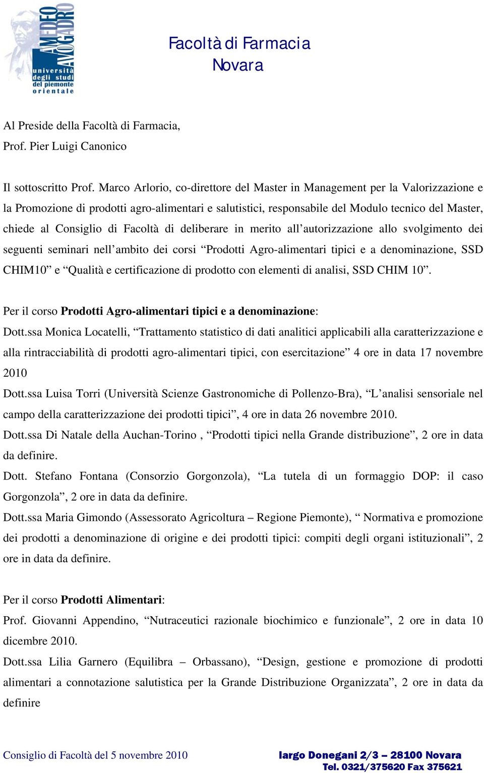 di Facoltà di deliberare in merito all autorizzazione allo svolgimento dei seguenti seminari nell ambito dei corsi Prodotti Agro-alimentari tipici e a denominazione, SSD CHIM10 e Qualità e