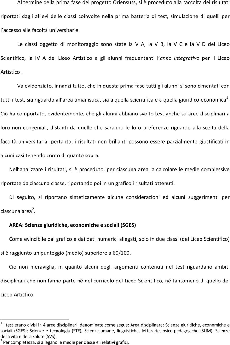 Le classi oggetto di monitoraggio sono state la V A, la V B, la V C e la V D del Liceo Scientifico, la IV A del Liceo Artistico e gli alunni frequentanti l anno integrativo per il Liceo Artistico.