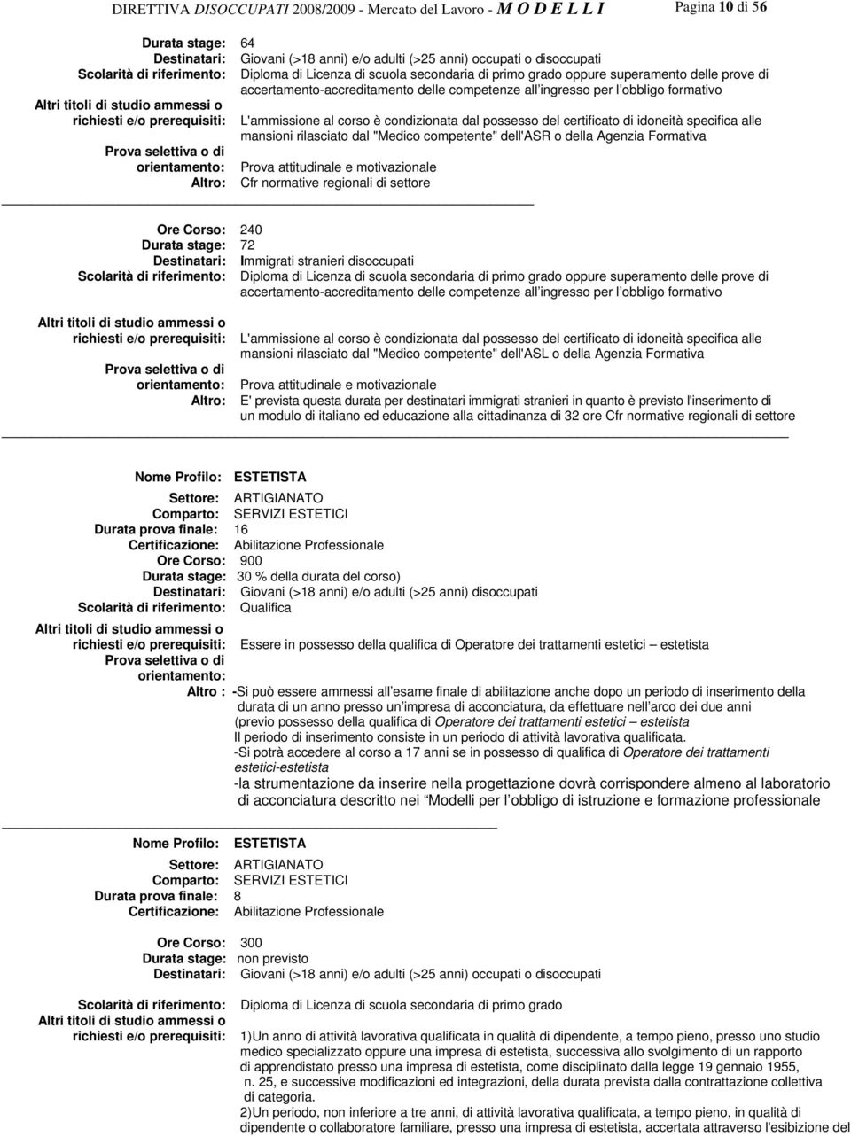 certificato di idoneità specifica alle mansioni rilasciato dal "Medico competente" dell'asr o della Agenzia Formativa Prova attitudinale e motivazionale Altro: Cfr normative regionali di settore Ore