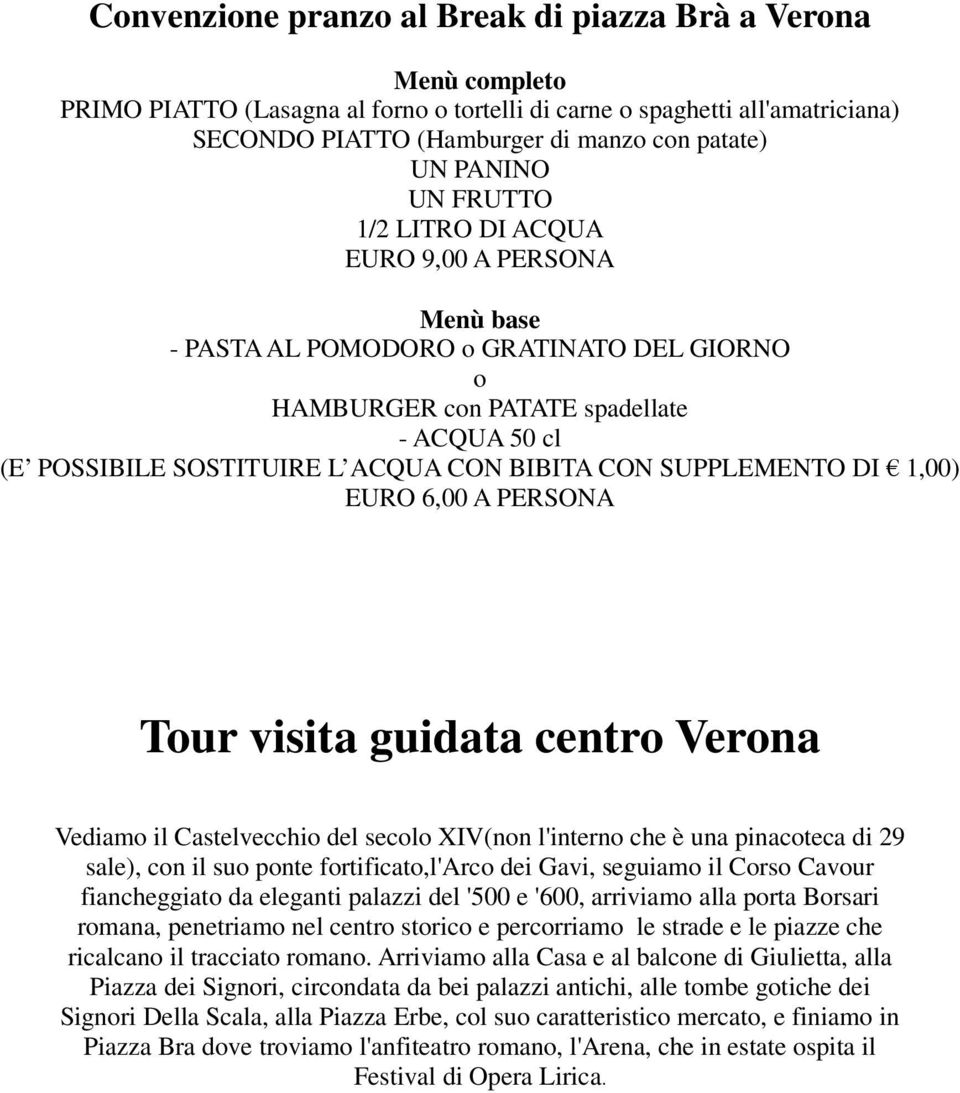 CON SUPPLEMENTO DI 1,00) EURO 6,00 A PERSONA Tour visita guidata centro Verona Vediamo il Castelvecchio del secolo XIV(non l'interno che è una pinacoteca di 29 sale), con il suo ponte