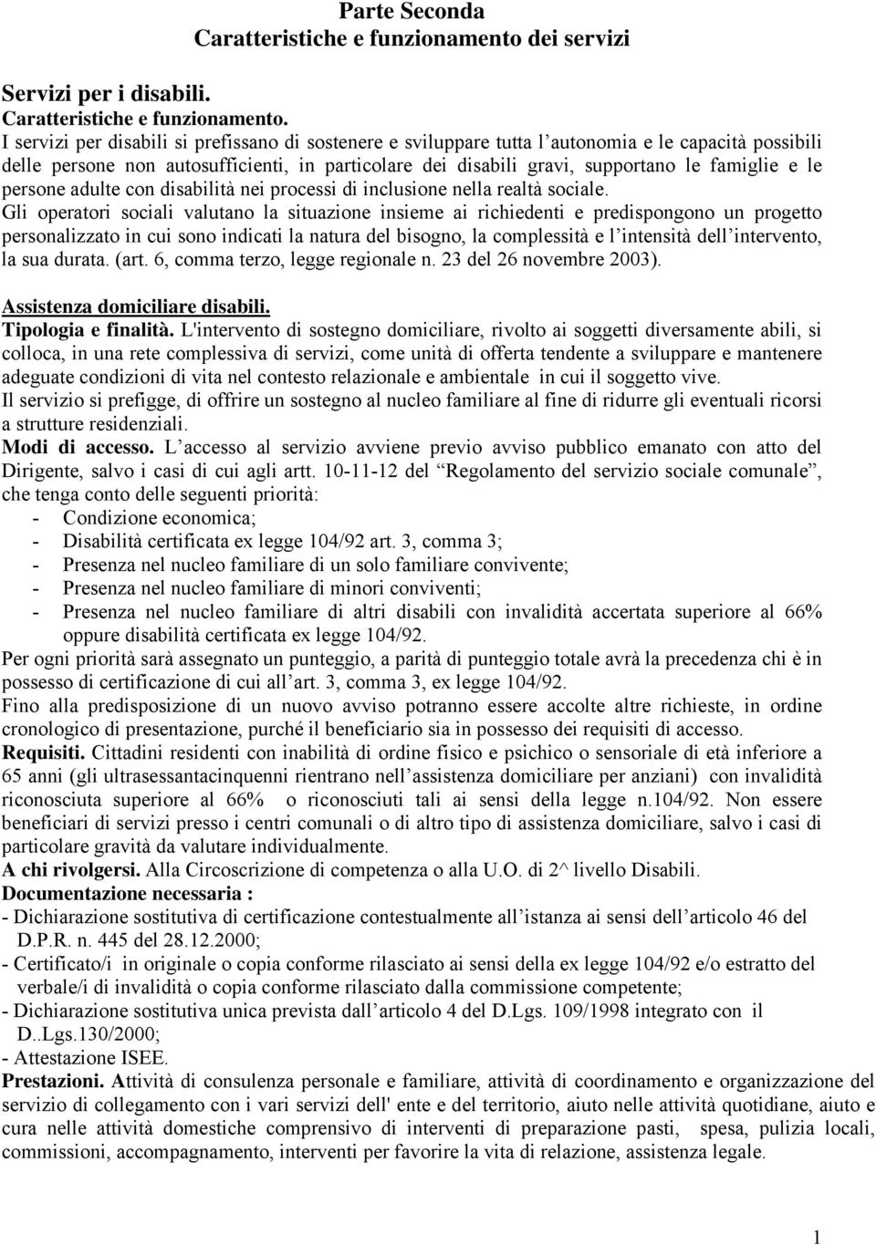 I servizi per disabili si prefissano di sostenere e sviluppare tutta l autonomia e le capacità possibili delle persone non autosufficienti, in particolare dei disabili gravi, supportano le famiglie e