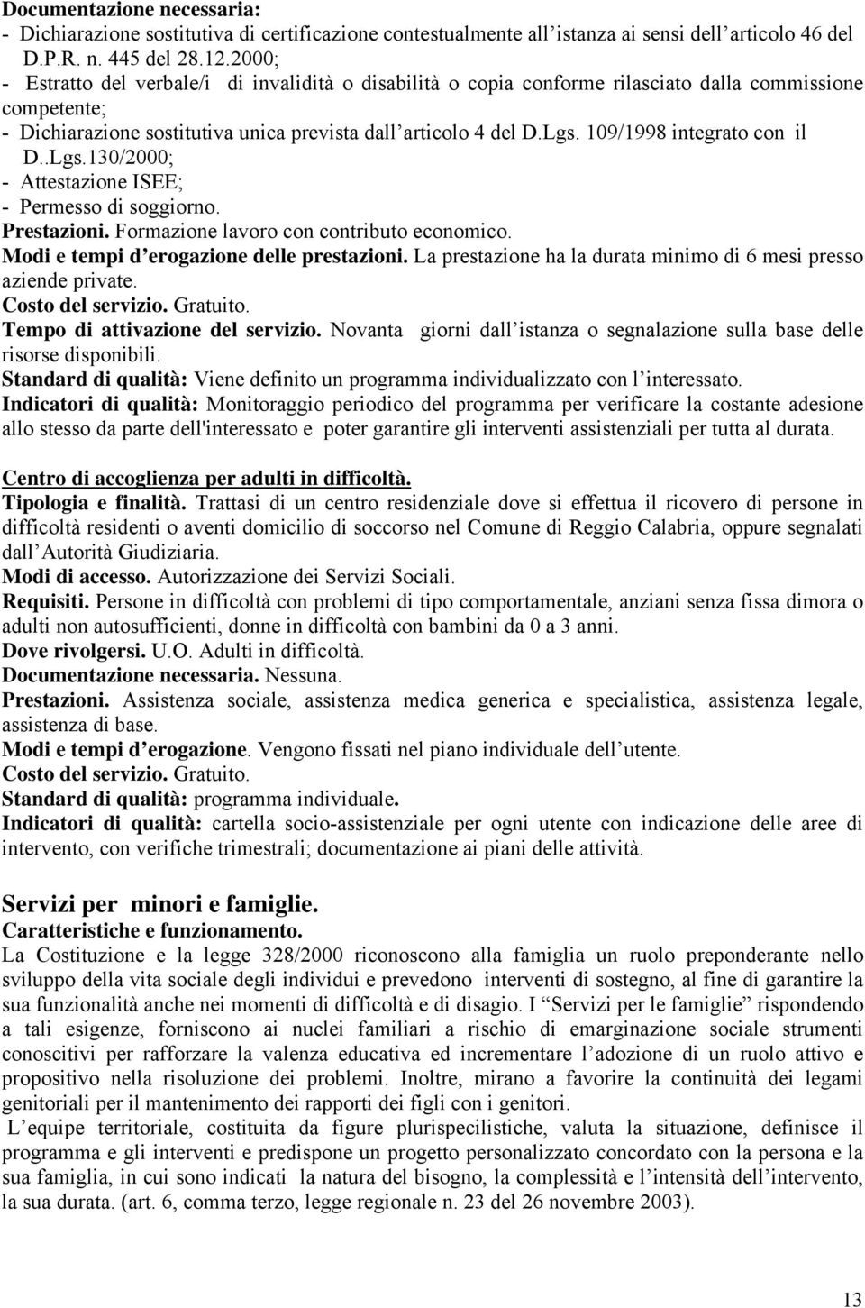 109/1998 integrato con il D..Lgs.130/2000; - Attestazione ISEE; - Permesso di soggiorno. Prestazioni. Formazione lavoro con contributo economico. Modi e tempi d erogazione delle prestazioni.