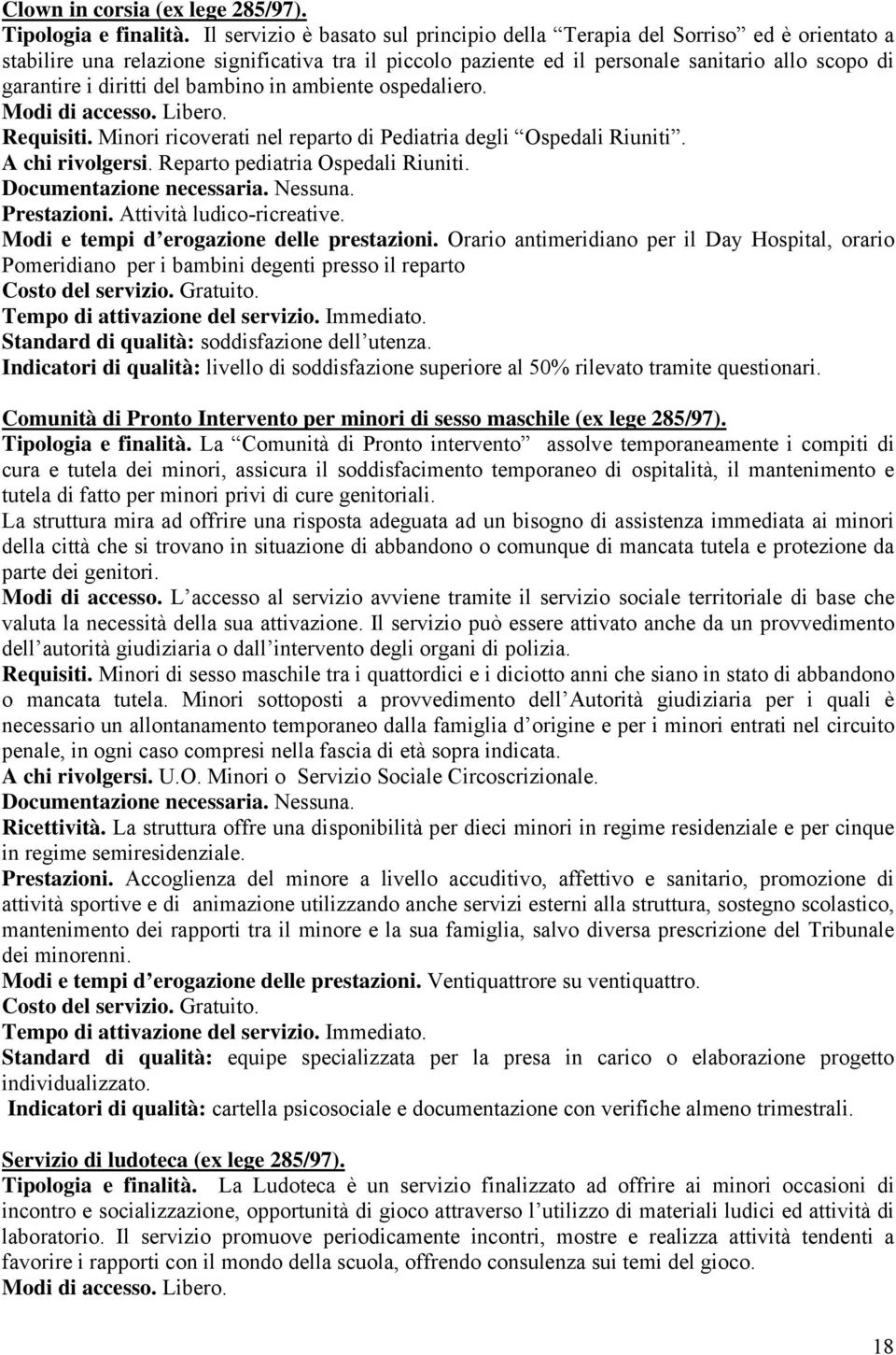 del bambino in ambiente ospedaliero. Modi di accesso. Libero. Requisiti. Minori ricoverati nel reparto di Pediatria degli Ospedali Riuniti. A chi rivolgersi. Reparto pediatria Ospedali Riuniti.