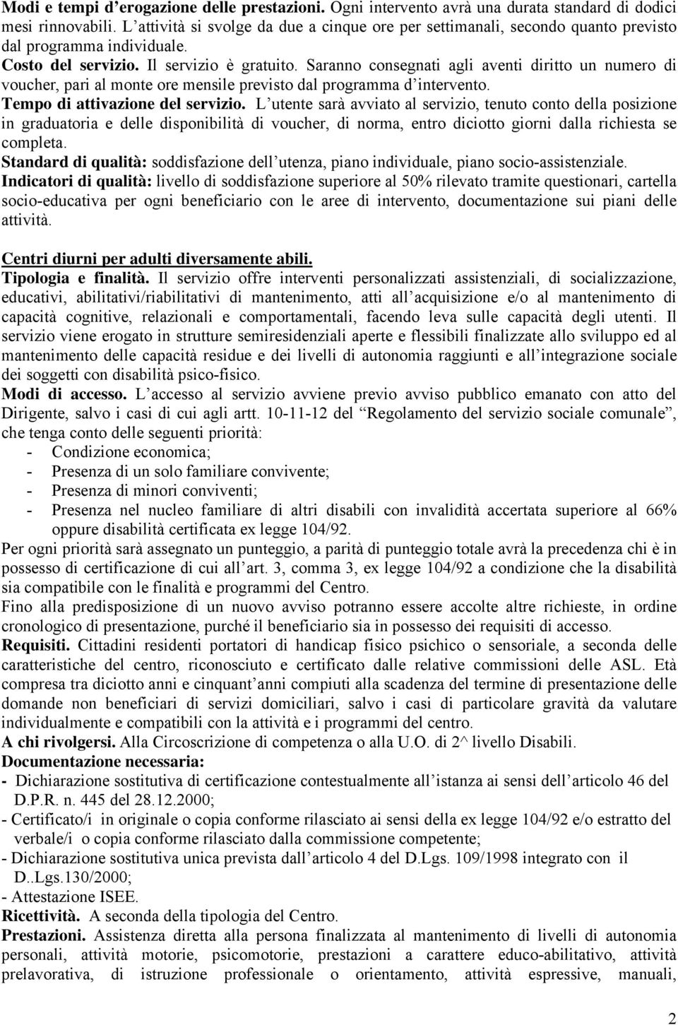 Saranno consegnati agli aventi diritto un numero di voucher, pari al monte ore mensile previsto dal programma d intervento. Tempo di attivazione del servizio.