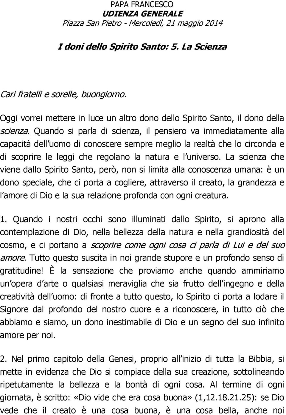 Quando si parla di scienza, il pensiero va immediatamente alla capacità dell uomo di conoscere sempre meglio la realtà che lo circonda e di scoprire le leggi che regolano la natura e l universo.