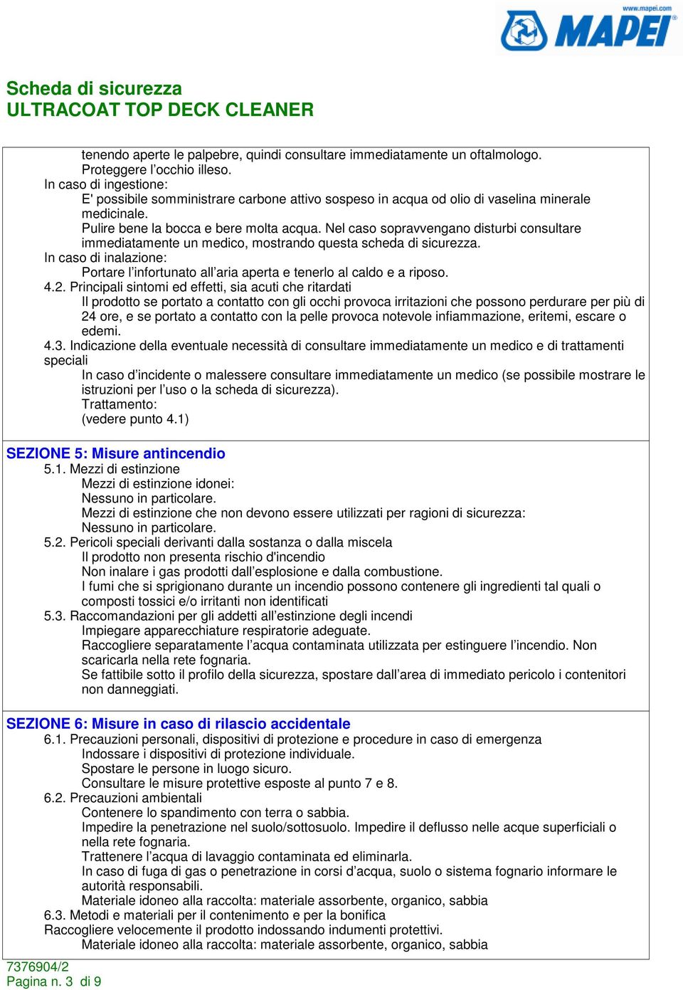 Nel caso sopravvengano disturbi consultare immediatamente un medico, mostrando questa scheda di sicurezza. In caso di inalazione: Portare l infortunato all aria aperta e tenerlo al caldo e a riposo.