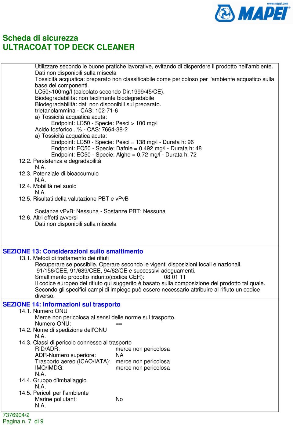 1999/45/CE). Biodegradabilità: non facilmente biodegradabile Biodegradabilità: dati non disponibili sul preparato.