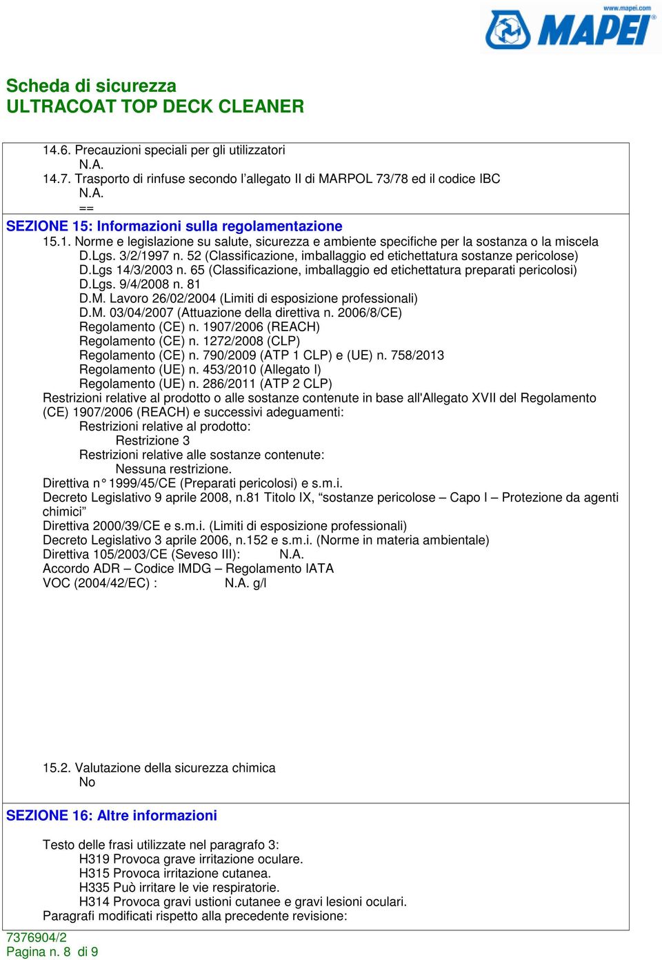 81 D.M. Lavoro 26/02/2004 (Limiti di esposizione professionali) D.M. 03/04/2007 (Attuazione della direttiva n. 2006/8/CE) Regolamento (CE) n. 1907/2006 (REACH) Regolamento (CE) n.