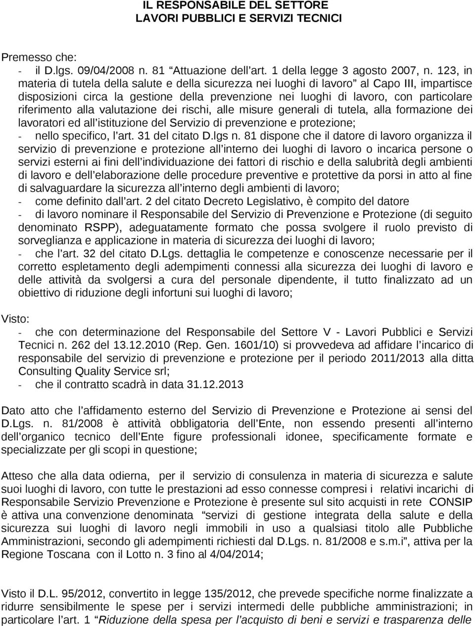 riferimento alla valutazione dei rischi, alle misure generali di tutela, alla formazione dei lavoratori ed all istituzione del Servizio di prevenzione e protezione; - nello specifico, l art.